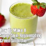 How To Make A Super Skin-Rejuvenating Green Smoothie