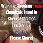Warning: Shocking Toxic Chemicals Found In Teas