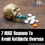7 HUGE Reasons To Avoid Antibiotic Overuse