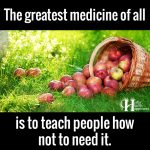 The Greatest Medicine Of All Is To Teach People How Not To Need It
