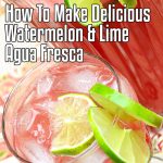 How To Make A Refreshing And Healthy Watermelon Lime Agua Fresca