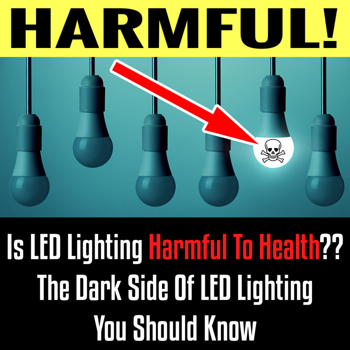 Is LED Lighting Harmful To Health - The Dark Side Of LED Lighting You Should Know